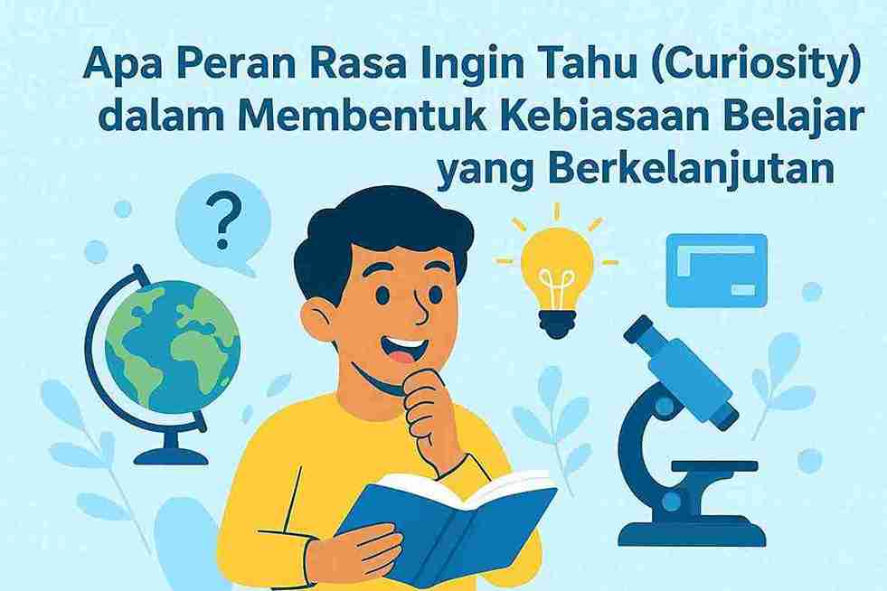 Apa Peran Rasa Ingin Tahu (Curiosity) dalam Membentuk Kebiasaan Belajar yang Berkelanjutan?