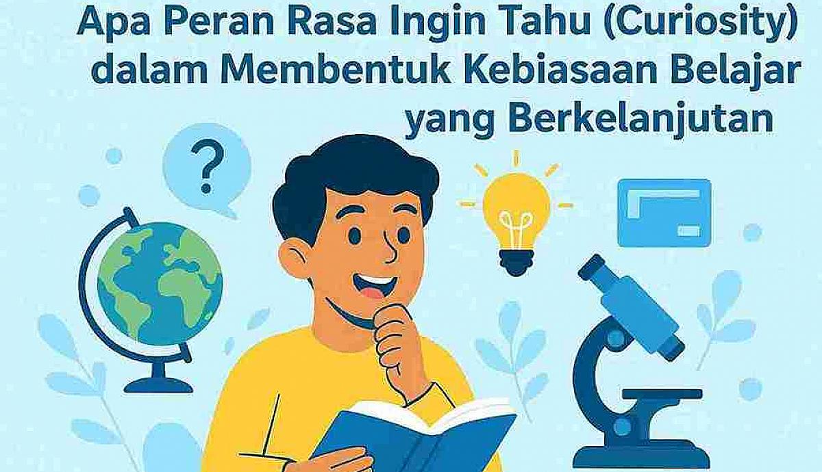 Apa Peran Rasa Ingin Tahu (Curiosity) dalam Membentuk Kebiasaan Belajar yang Berkelanjutan?