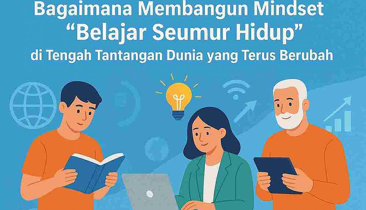 . Bagaimana Membangun Mindset “Belajar Seumur Hidup” di Tengah Tantangan Dunia yang Terus Berubah?