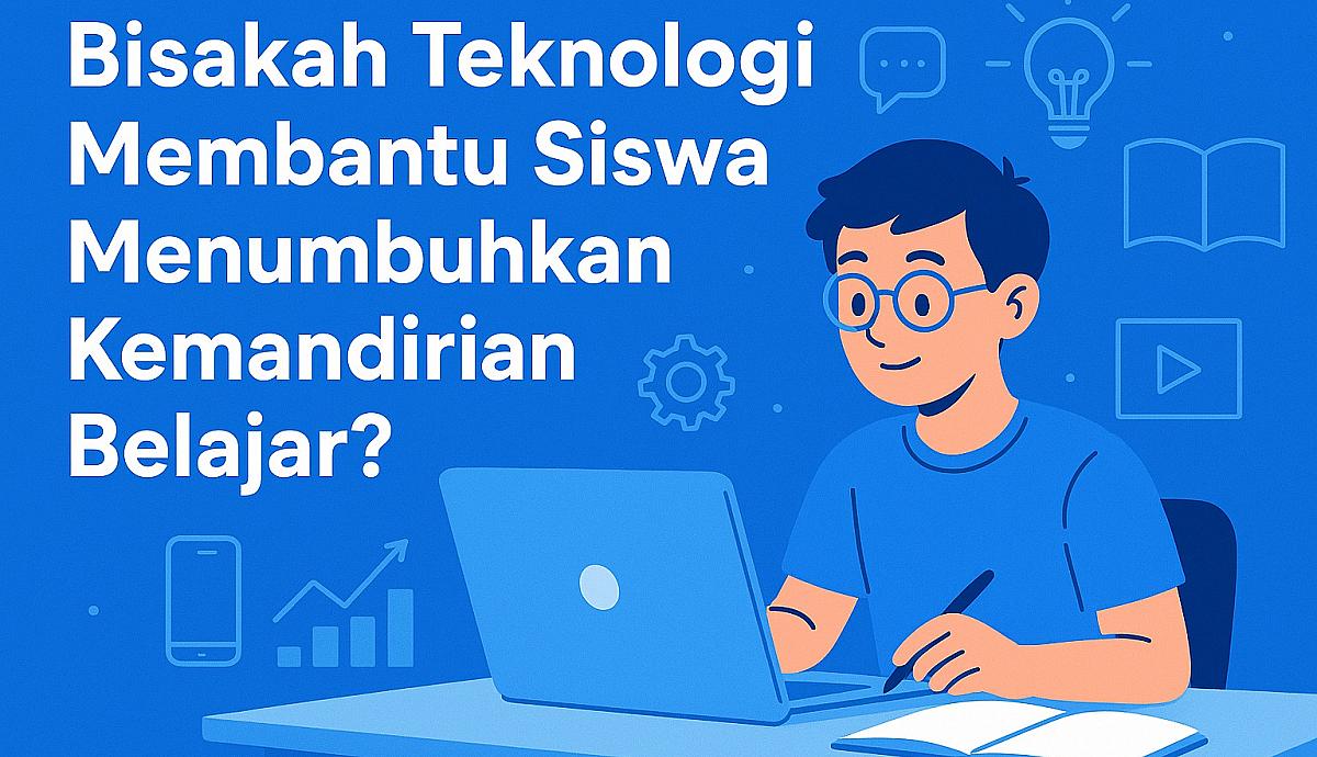 Bisakah Teknologi Membantu Siswa Menumbuhkan Kemandirian Belajar?