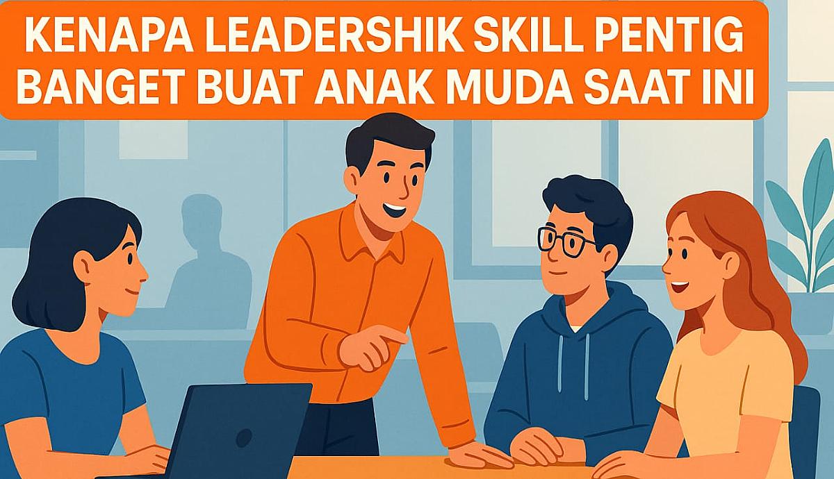 Kenapa Leadership Skill Penting Banget Buat Anak Muda Saat Ini?