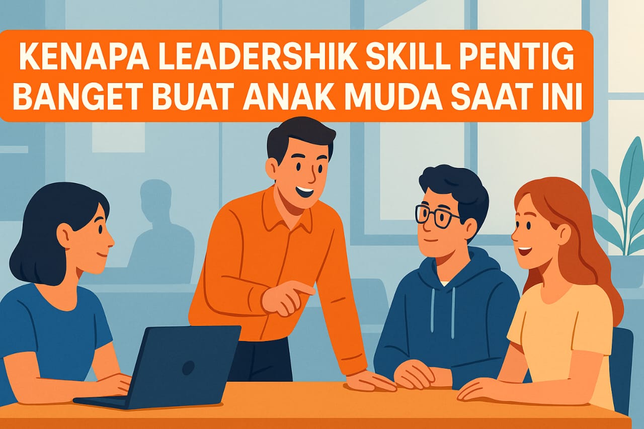 Kenapa Leadership Skill Penting Banget Buat Anak Muda Saat Ini?