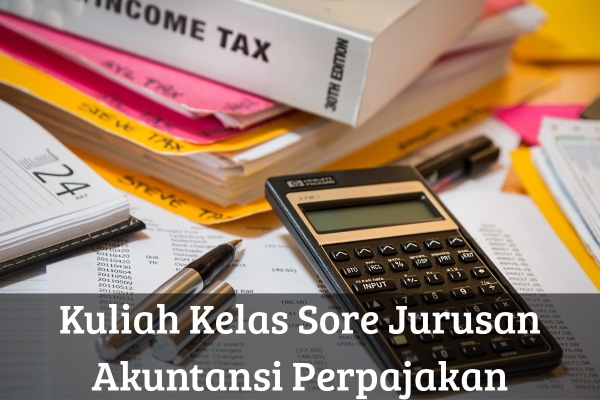 Kuliah Kelas Sore Jurusan Akuntansi Perpajakan