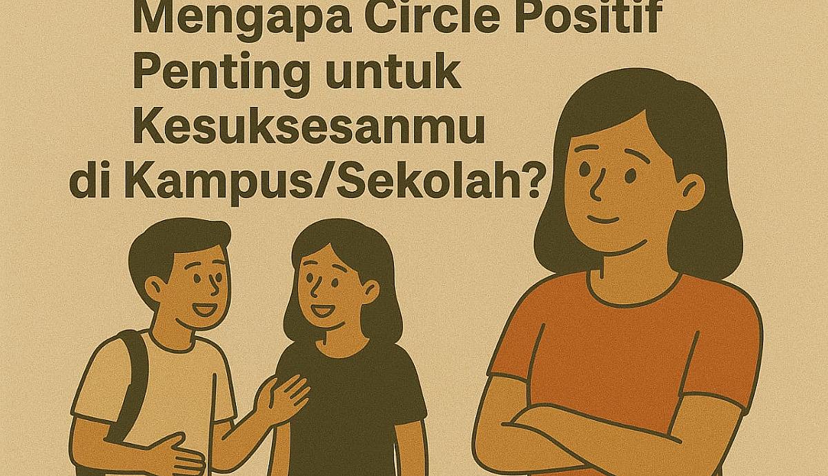 Mengapa Circle Positif Penting untuk Kesuksesanmu di Kampus/Sekolah?