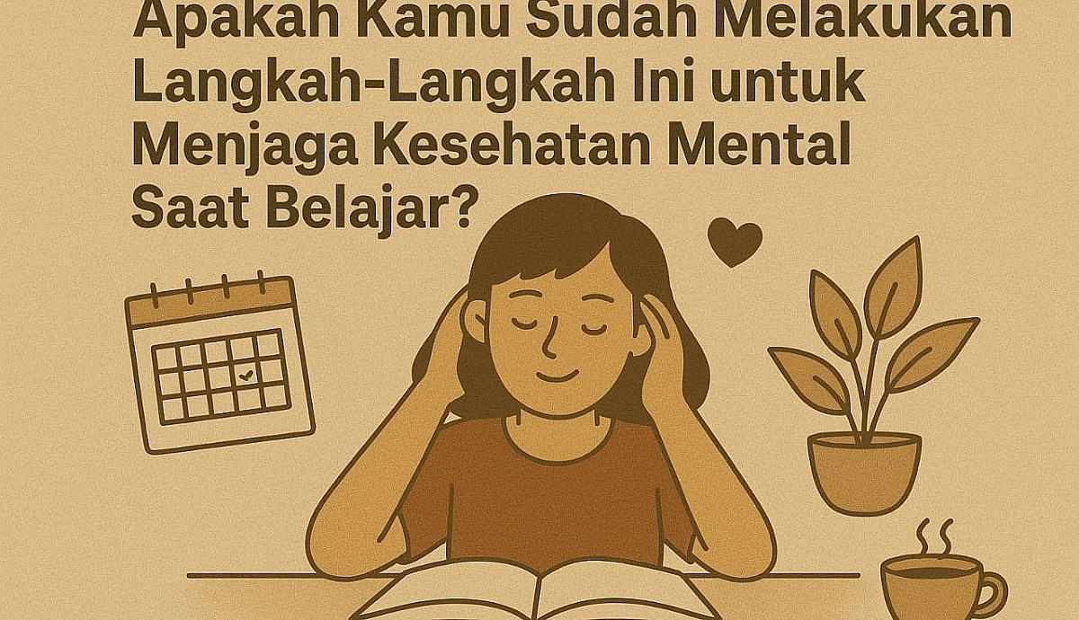 Apakah Kamu Sudah Melakukan Langkah-Langkah Ini untuk Menjaga Kesehatan Mental Saat Belajar?