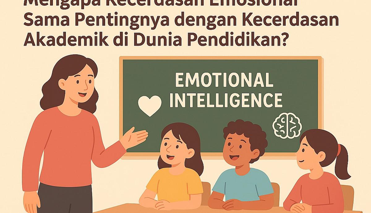Mengapa Kecerdasan Emosional Sama Pentingnya dengan Kecerdasan Akademik di Dunia Pendidikan?