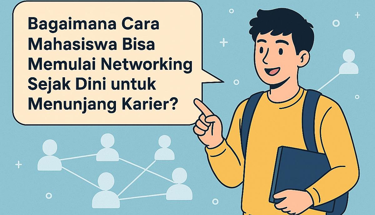 Bagaimana Cara Mahasiswa Bisa Memulai Networking Sejak Dini untuk Menunjang Karier?