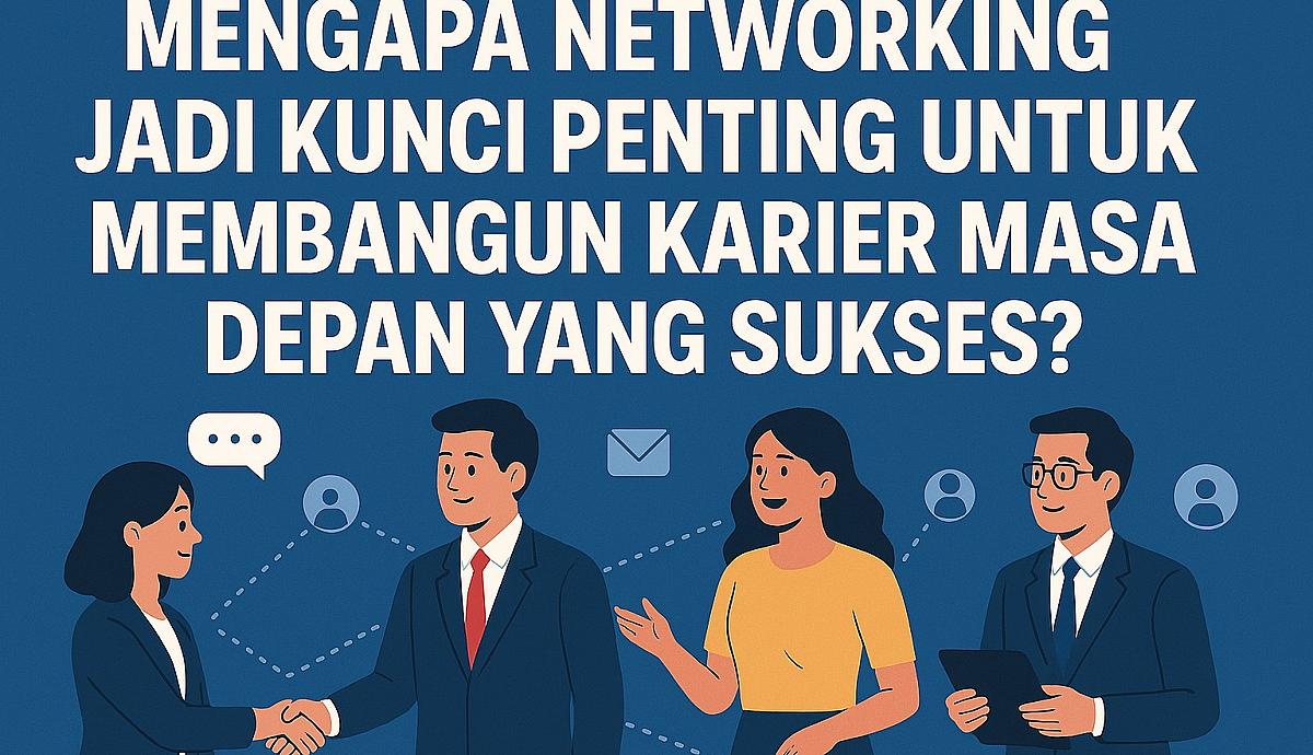 Mengapa Networking Jadi Kunci Penting untuk Membangun Karier Masa Depan yang Sukses?