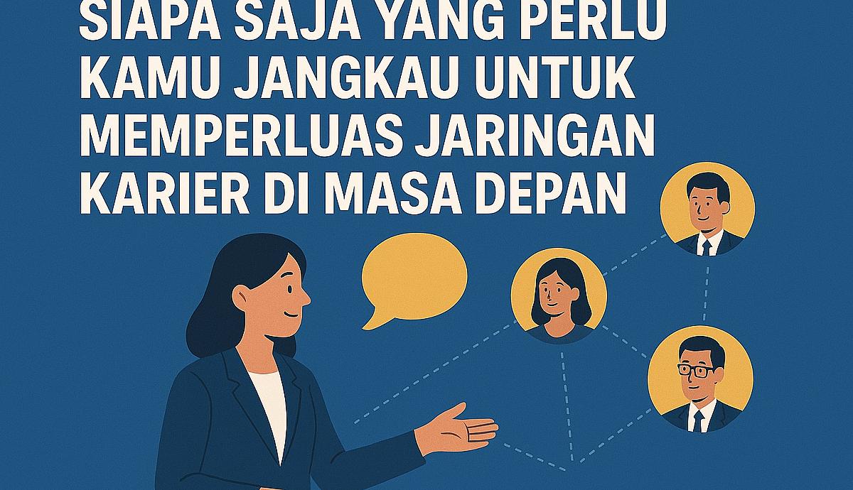 Siapa Saja yang Perlu Kamu Jangkau untuk Memperluas Jaringan Karier di Masa Depan?