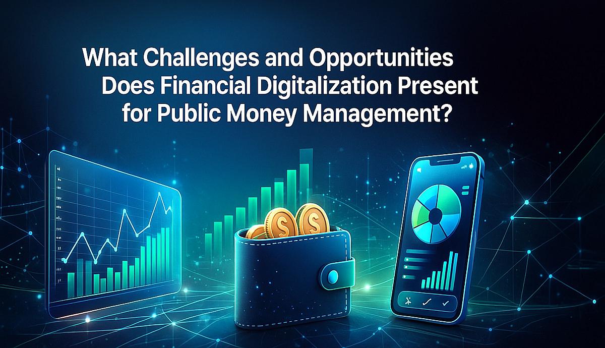What Challenges and Opportunities Does Financial Digitalization Present for Public Money Management?