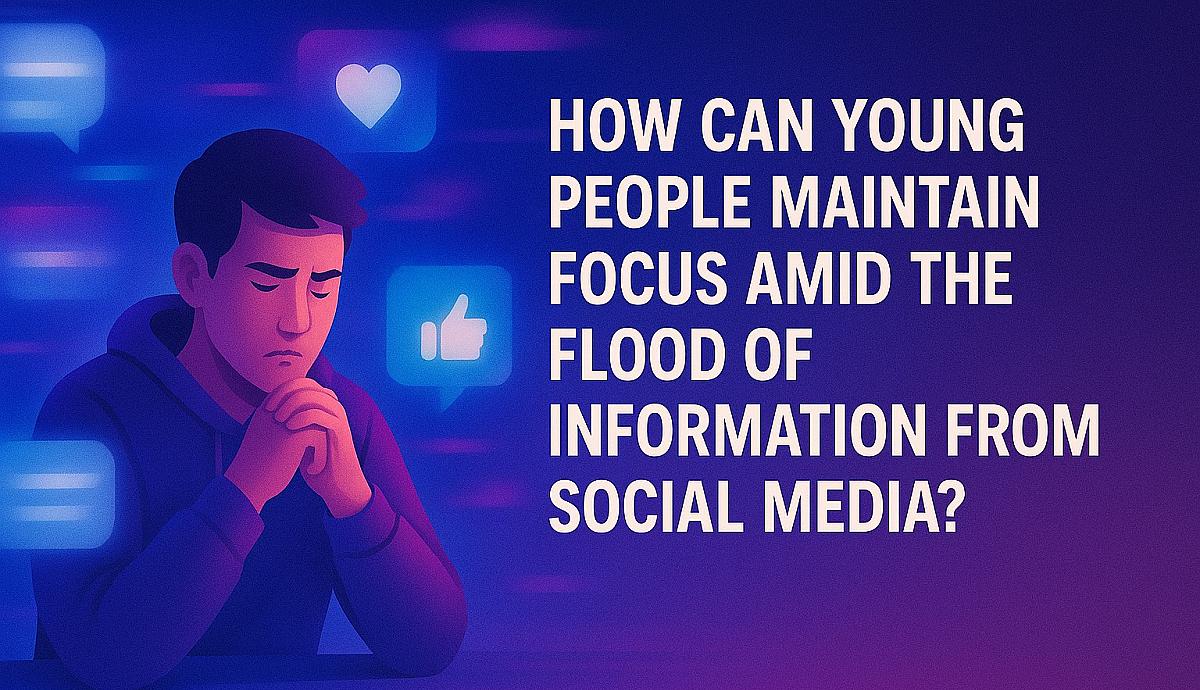 How Can Young People Maintain Focus Amid the Flood of Information from Social Media?