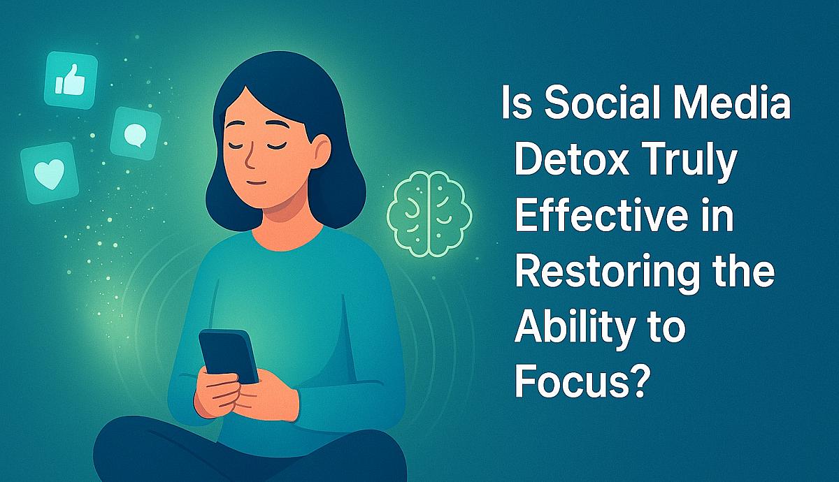 Is Social Media Detox Truly Effective in Restoring the Ability to Focus?