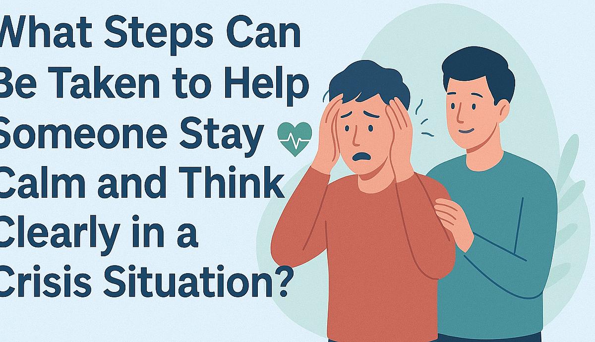 What Steps Can Be Taken to Help Someone Stay Calm and Think Clearly in a Crisis Situation?