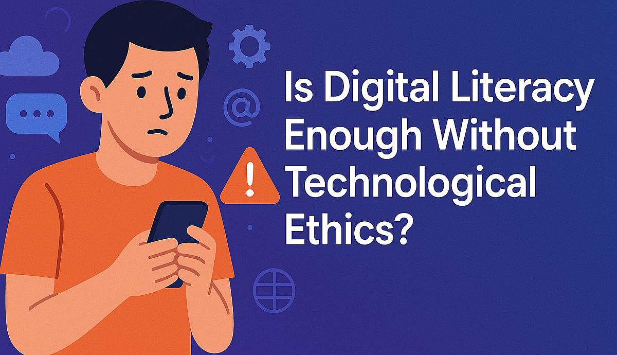 Is Digital Literacy Enough Without Technological Ethics?