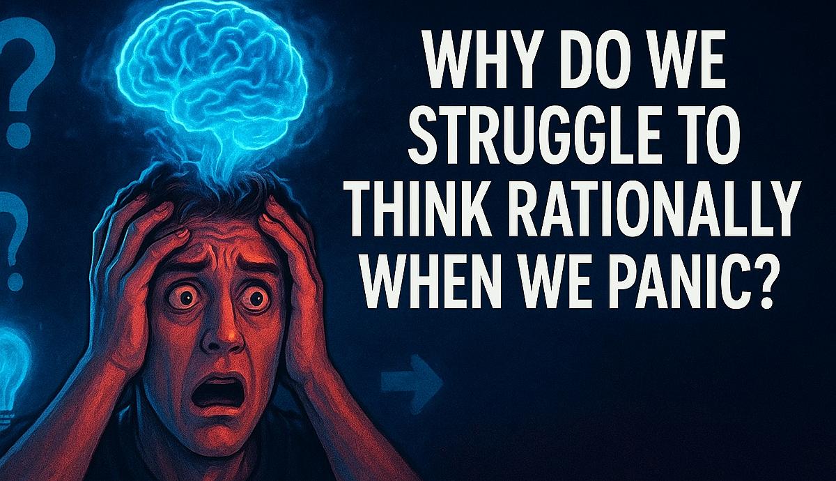 Why Do We Struggle to Think Rationally When We Panic?