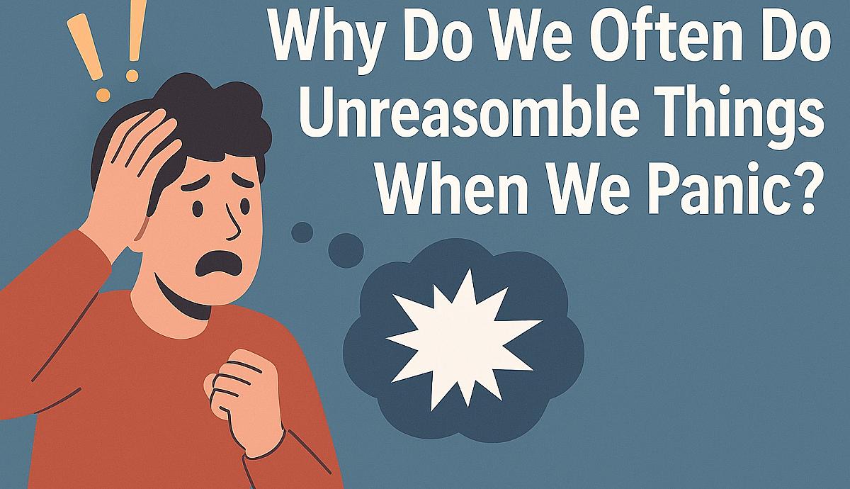 Why Do We Often Do Unreasonable Things When We Panic?