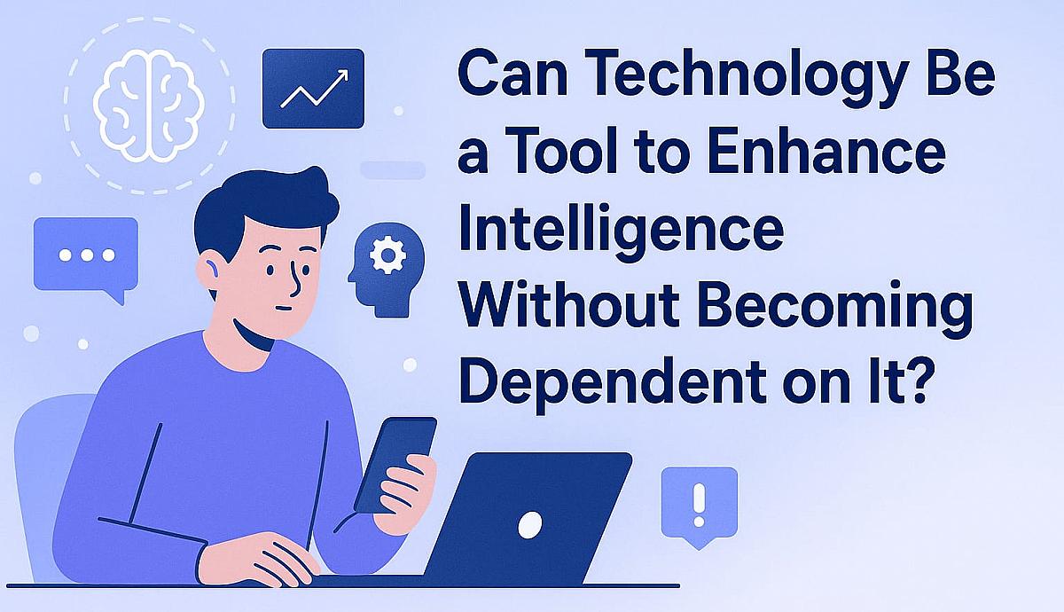 Can Technology Be a Tool to Enhance Intelligence Without Becoming Dependent on It?