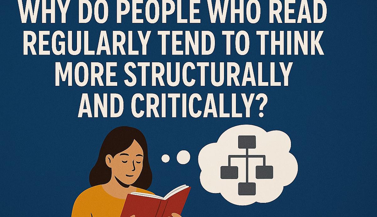 Why Do People Who Read Regularly Tend to Think More Structurally and Critically?