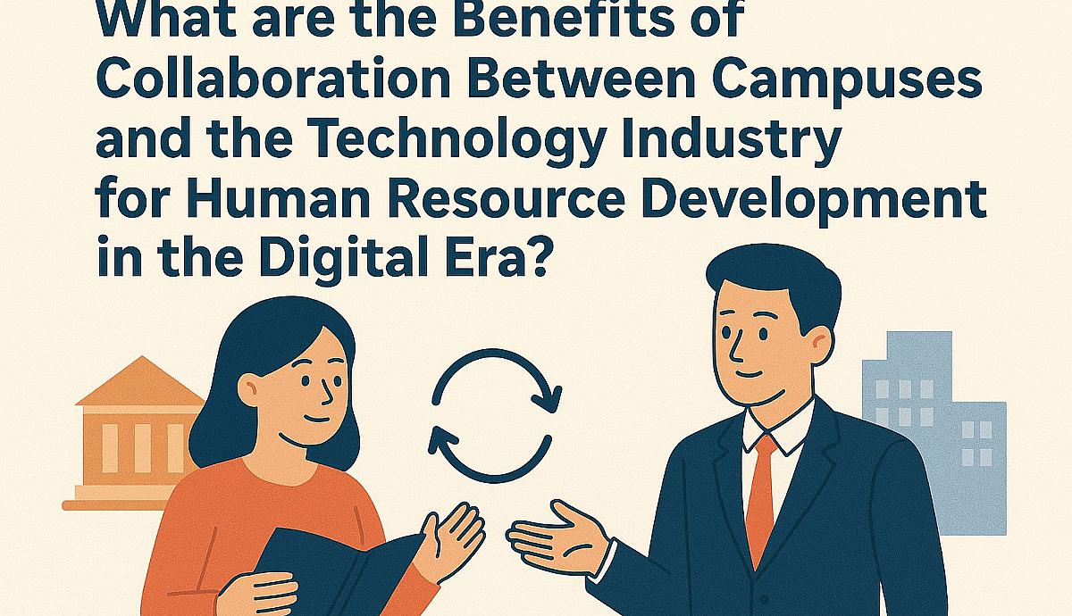 What are the Benefits of Collaboration Between Campuses and the Technology Industry for Human Resource Development in the Digital Era?