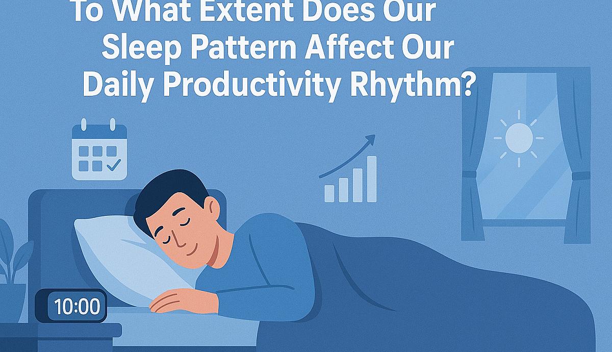 To What Extent Does Our Sleep Pattern Affect Our Daily Productivity Rhythm?