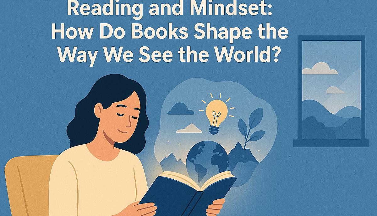 Reading and Mindset: How Do Books Shape the Way We See the World?
