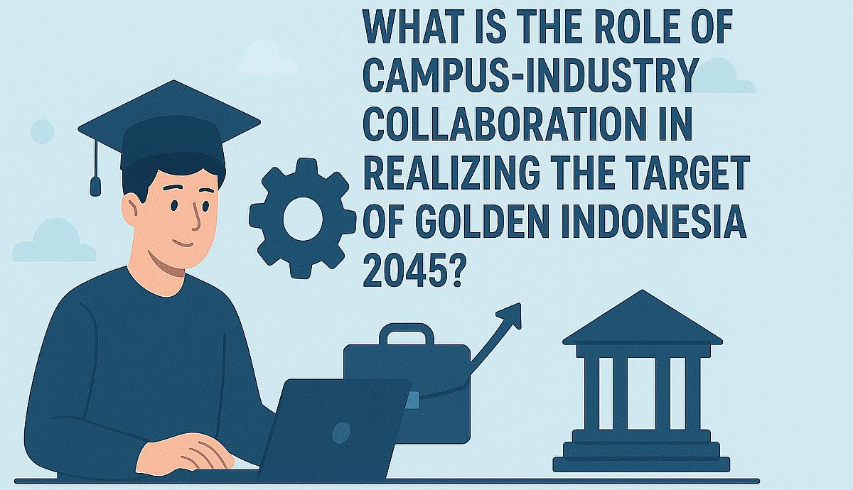 What is the Role of Campus-Industry Collaboration in Realizing the Target of Golden Indonesia 2045?