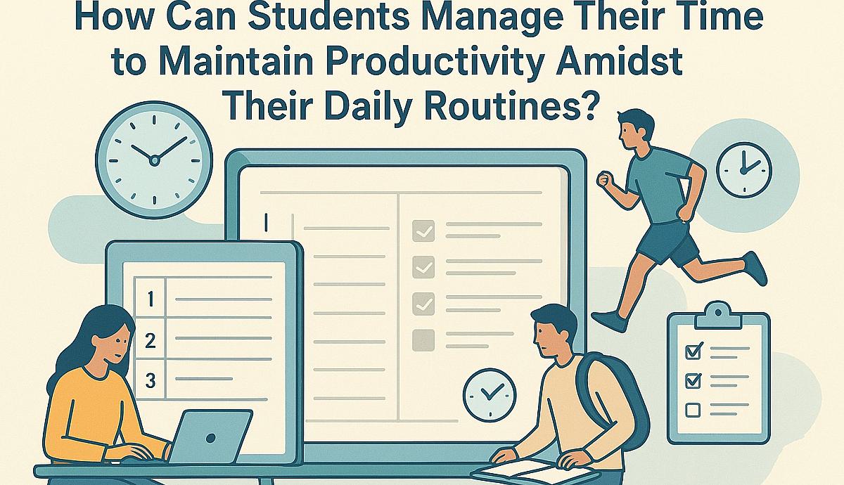 How Can Students Manage Their Time to Maintain Productivity Amidst Their Daily Routines?