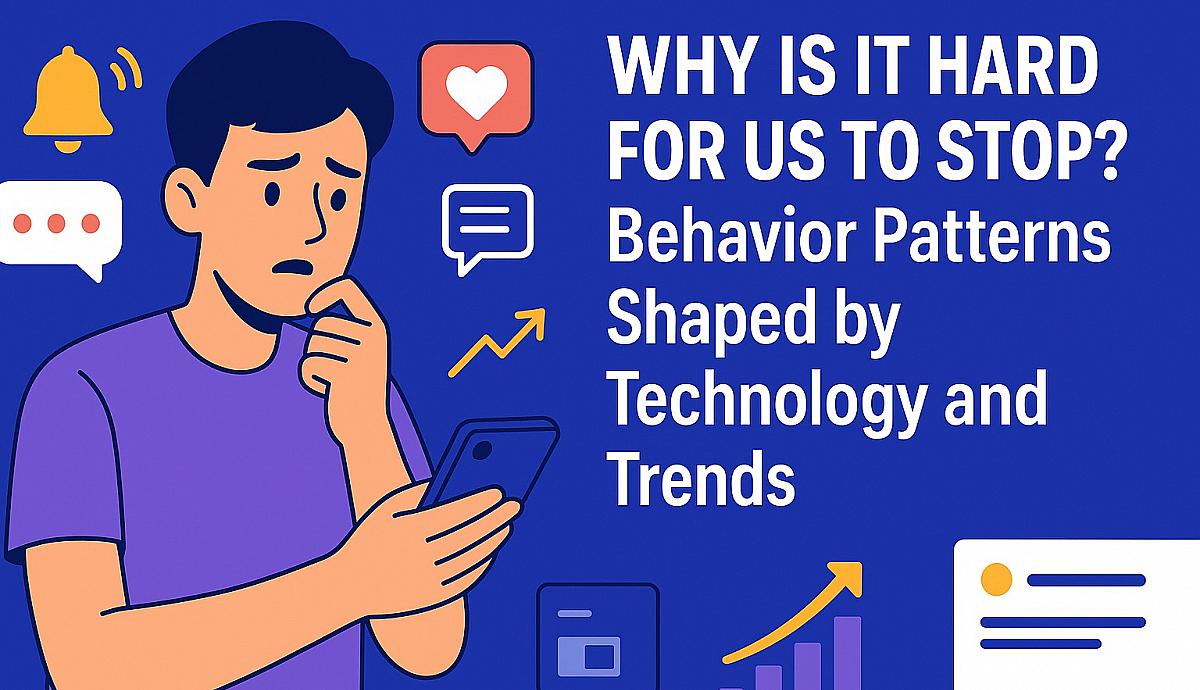 Why Is It Hard for Us to Stop? Behavior Patterns Shaped by Technology and Trends