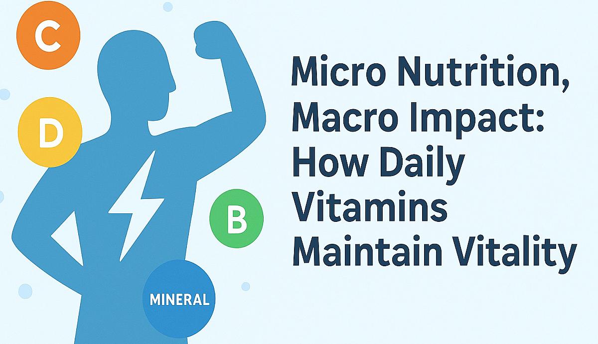 Micro Nutrition, Macro Impact: How Daily Vitamins Maintain Vitality