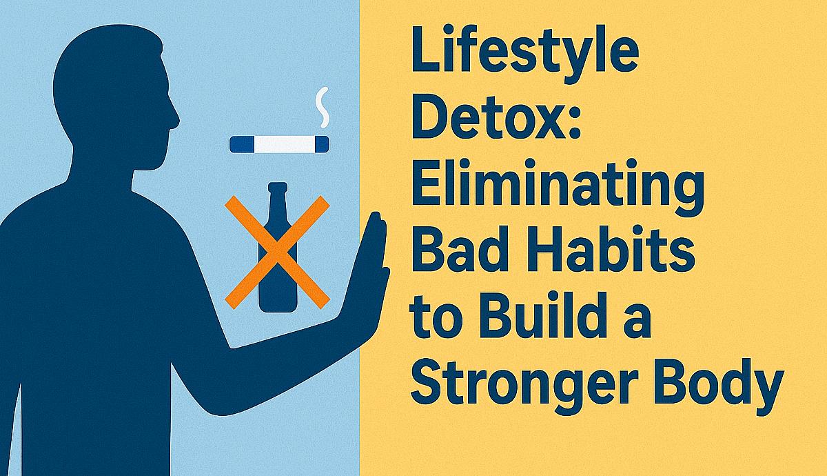 Lifestyle Detox: Eliminating Bad Habits to Build a Stronger Body