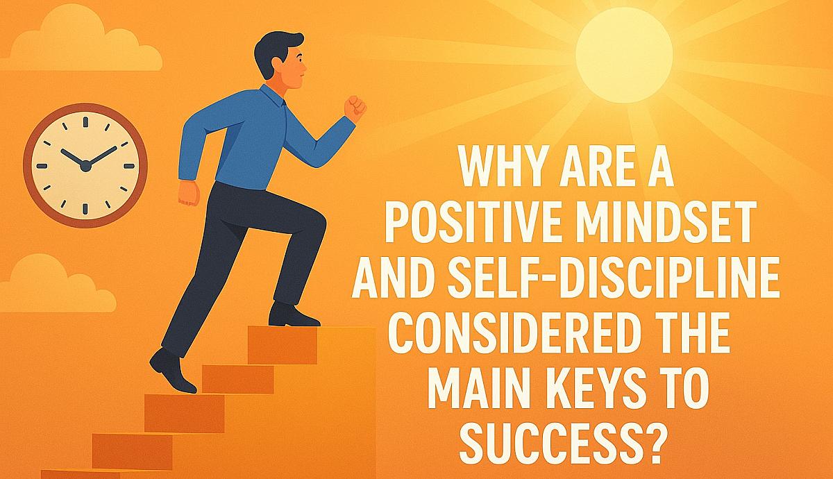 Why Are a Positive Mindset and Self-Discipline Considered the Main Keys to Success?