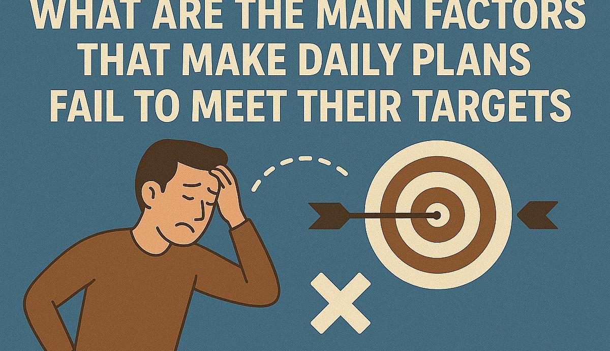 What Are the Main Factors That Make Daily Plans Fail to Meet Their Targets?
