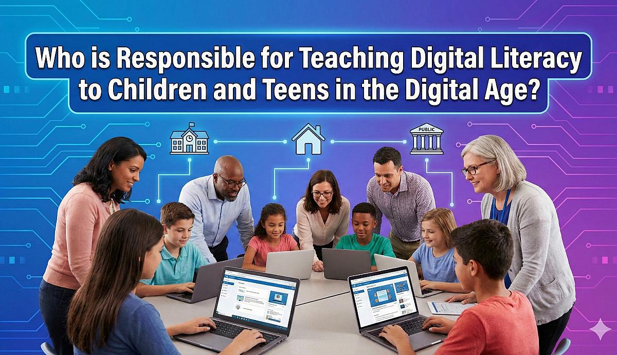 Who is Responsible for Teaching Digital Literacy to Children and Teens in the Digital Age?