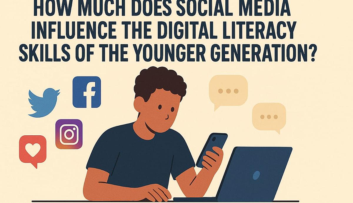 How Much Does Social Media Influence the Digital Literacy Skills of the Younger Generation?