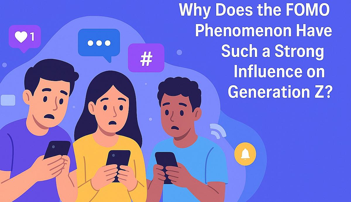 Why Does the FOMO Phenomenon Strongly Influence Generation Z?
