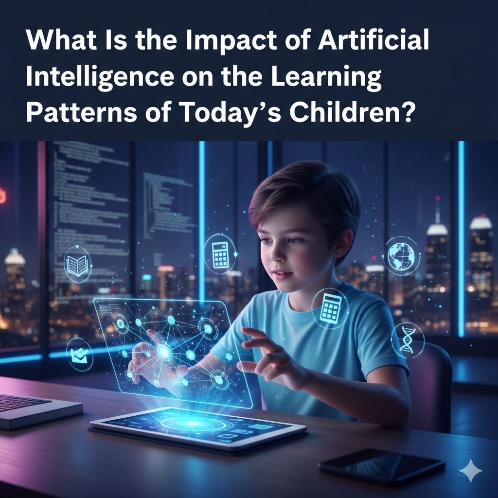 What Is the Impact of Artificial Intelligence on the Learning Patterns of Today’s Children?