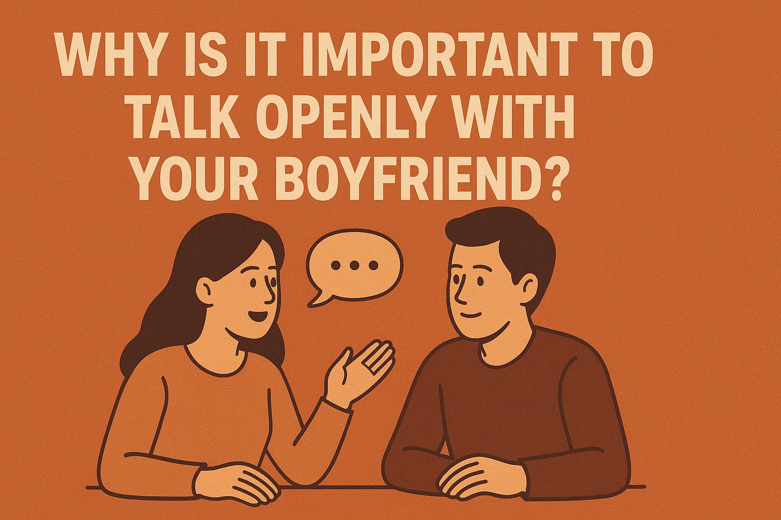 Why is it important to talk openly with your boyfriend?