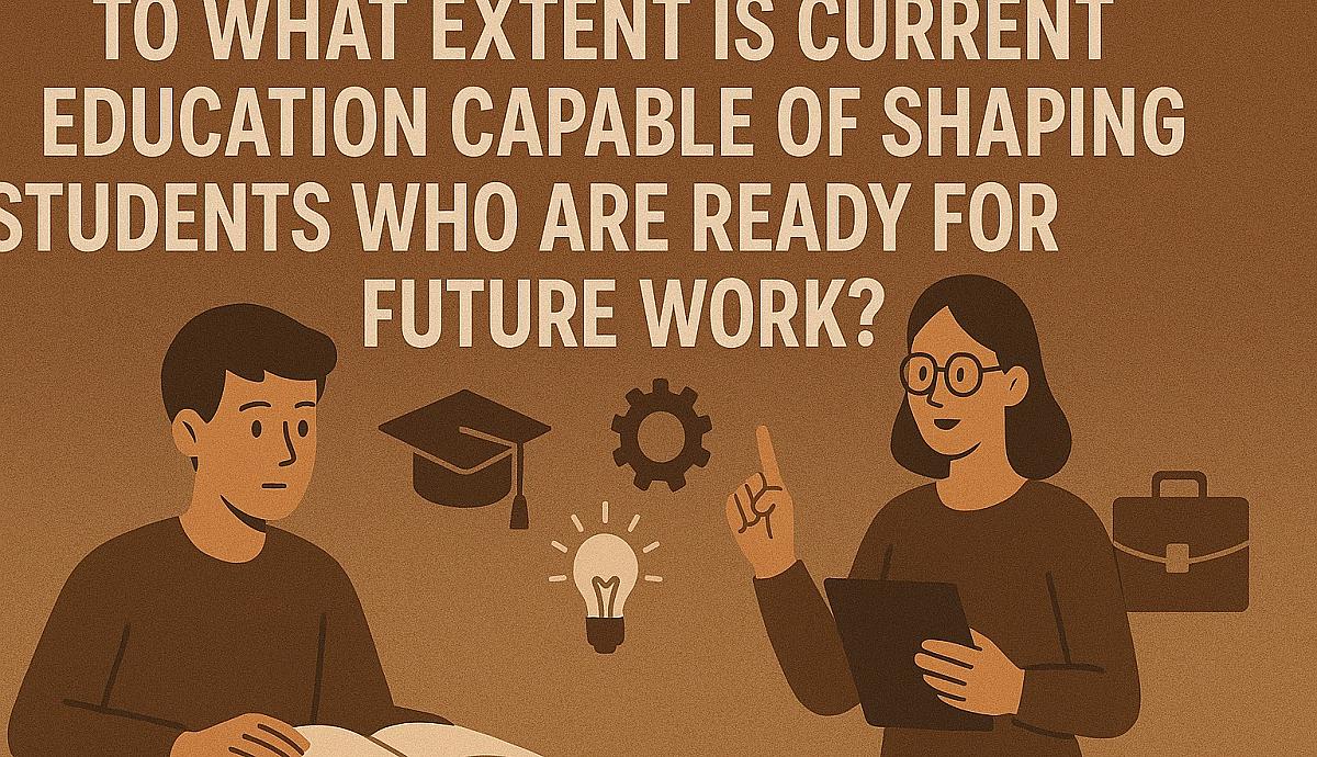 To What Extent Is Current Education Capable of Shaping Students Who Are Ready for Future Work?