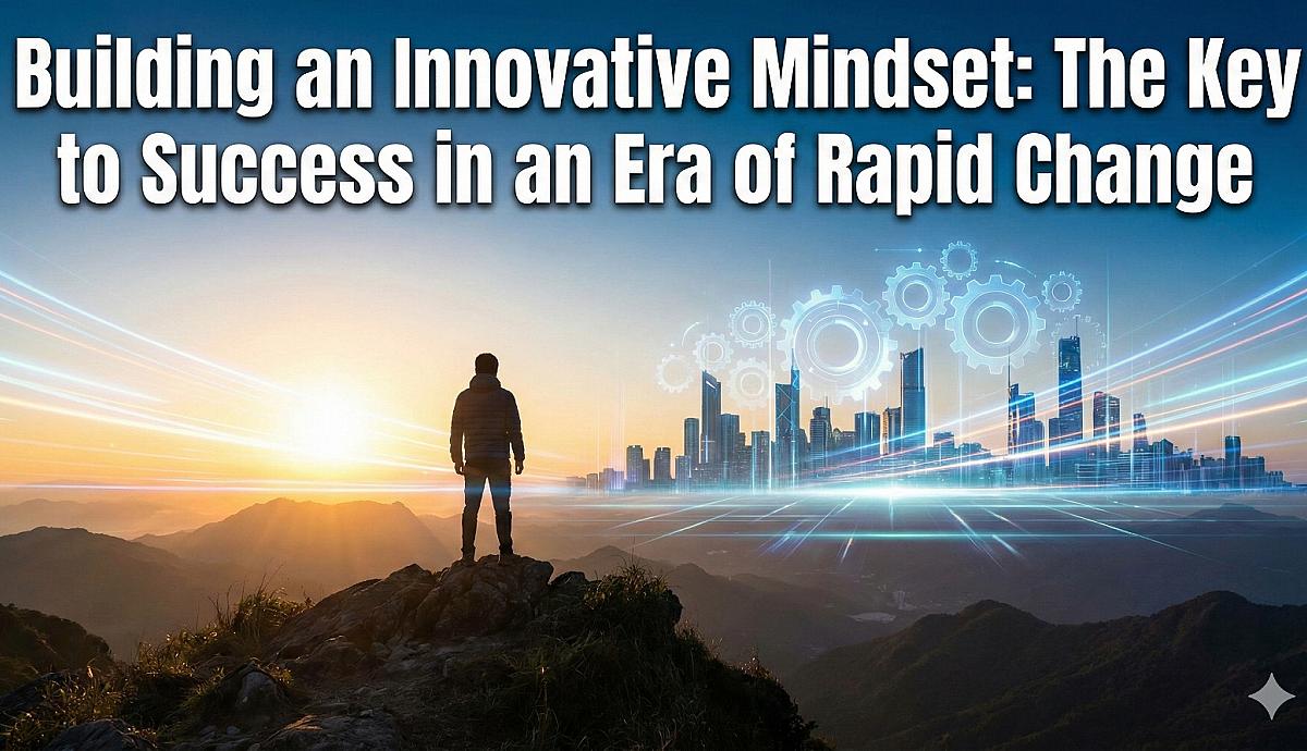 Building an Innovative Mindset: The Key to Success in an Era of Rapid Change