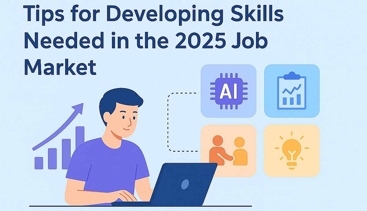 Tips for Developing Skills Needed in the 2025 Job Market