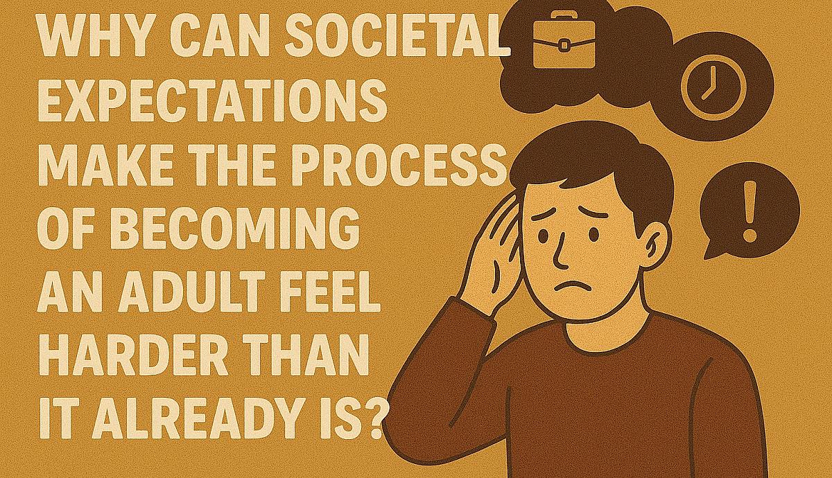 Why can societal expectations make the process of becoming an adult feel harder than it already is?