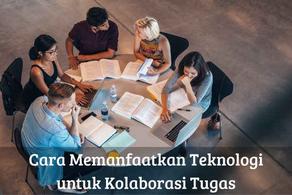 Cara Memanfaatkan Teknologi untuk Kolaborasi Tugas