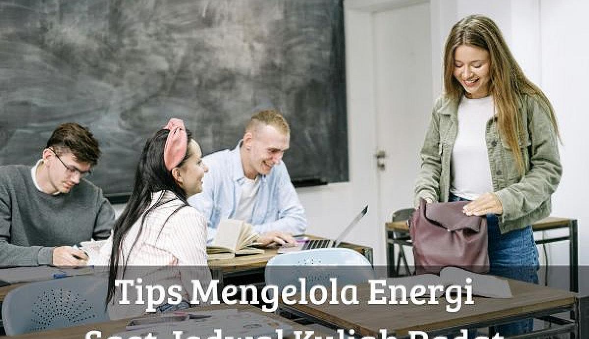 Tips Mengelola Energi Saat Jadwal Kuliah Padat