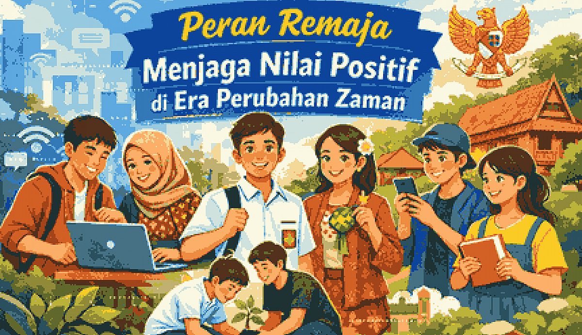 Apa Peran Remaja dalam Menjaga Nilai Positif di Era Perubahan Zaman?