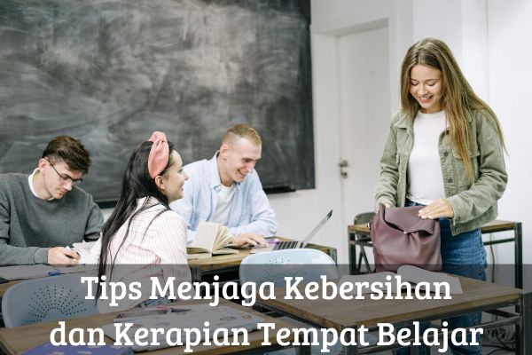 Tips Menjaga Kebersihan dan Kerapian Tempat Belajar