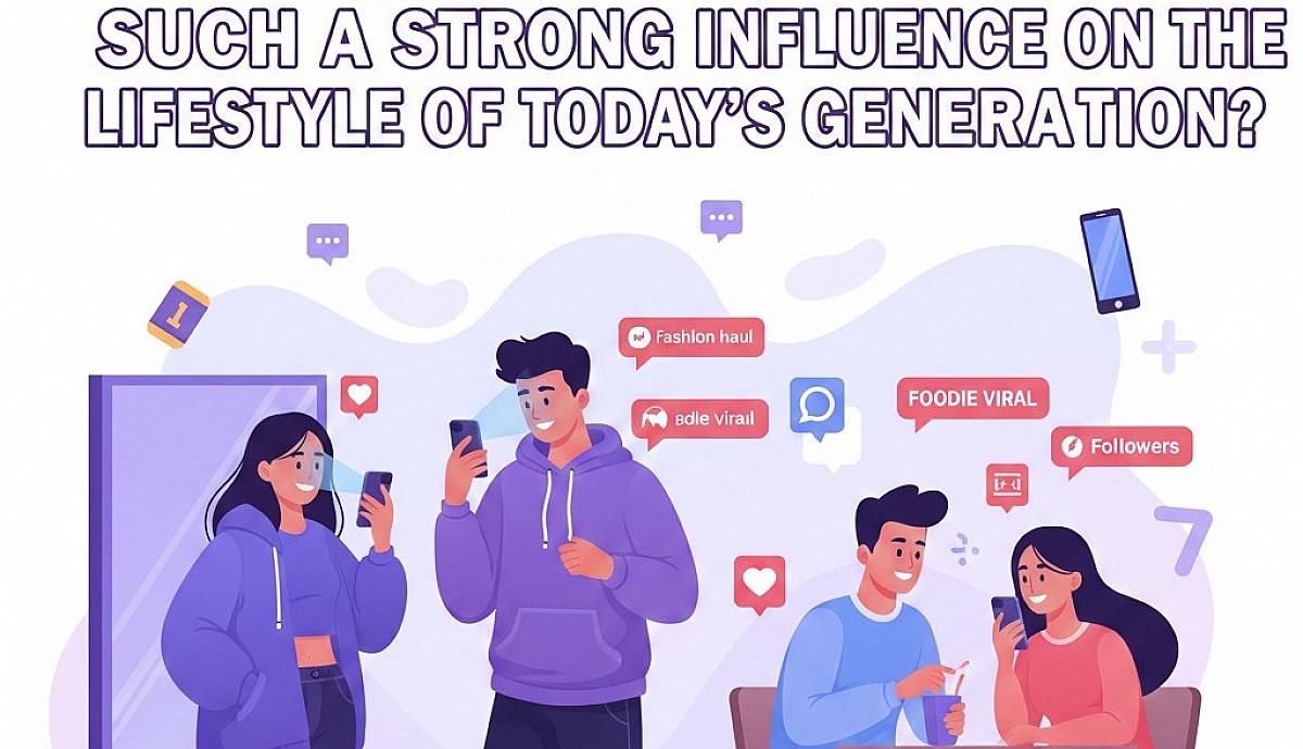 Why Does Social Media Have Such a Strong Influence on the Lifestyle of Today’s Generation?