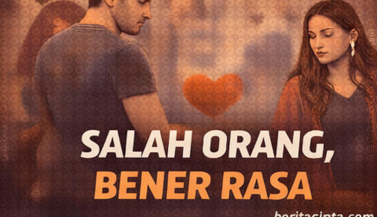 Salah Orang Bener Rasa Ketika Cinta Tulus Bertemu Orang yang Keliru