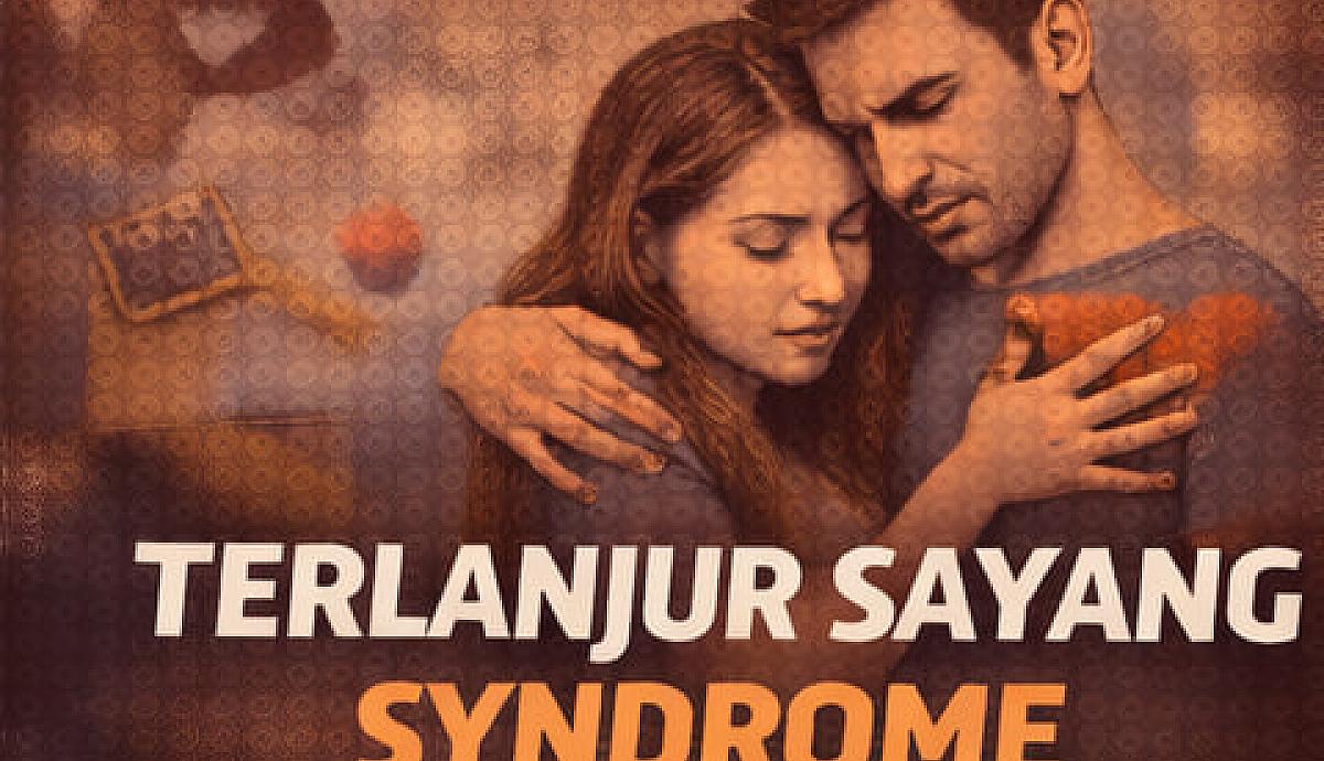 Terlanjur Sayang Syndrome Saat Kenangan Menahan Langkah Pergi