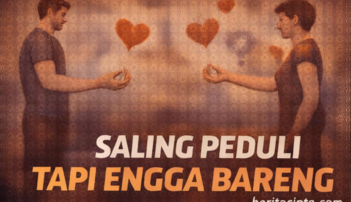 Saling Peduli Tapi Engga Bareng Saat Care Tanpa Komitmen Terasa Nyata