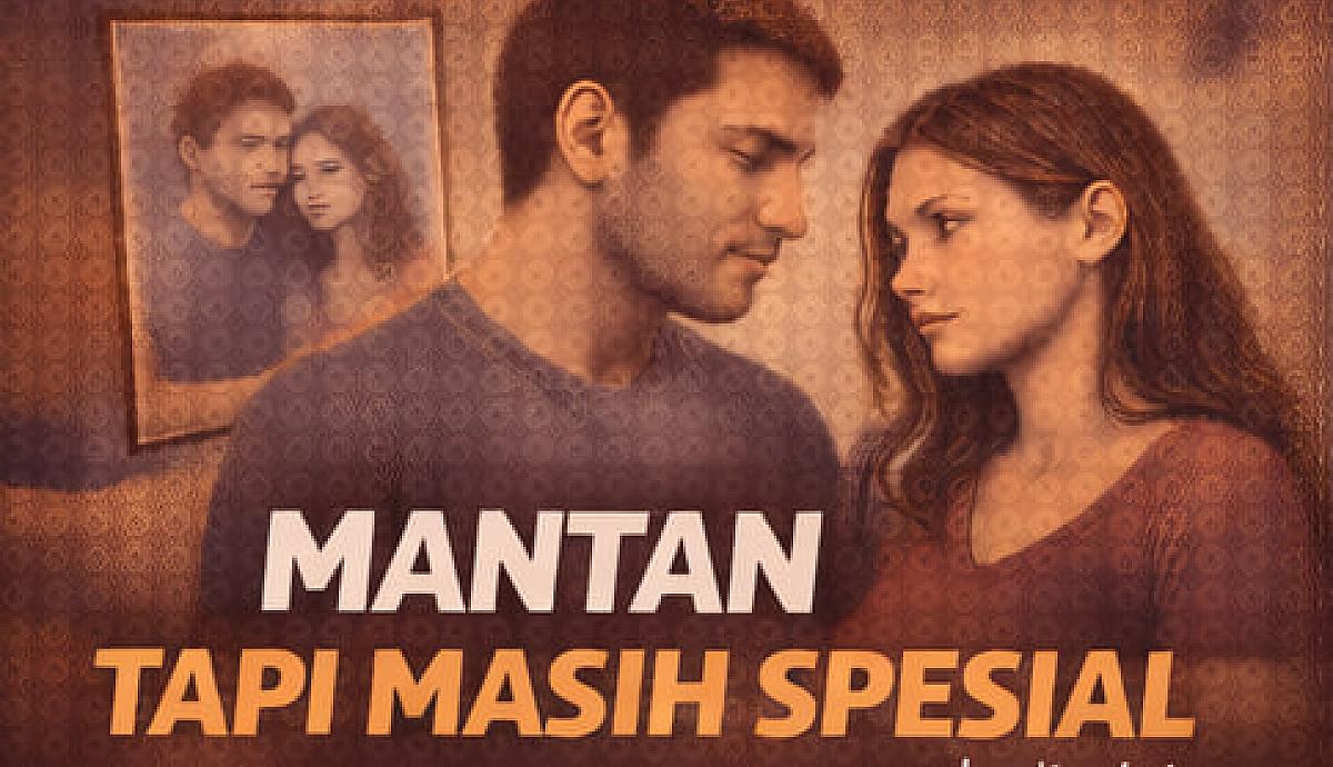 Mantan Tapi Masih Spesial Saat Status Selesai Tapi Rasa Belum